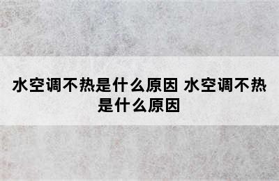 水空调不热是什么原因 水空调不热是什么原因